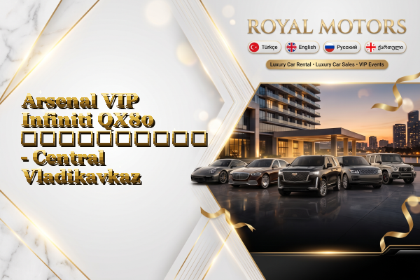 Arsenal VIP Infiniti QX80 გაქირავება - Central Vladikavkaz