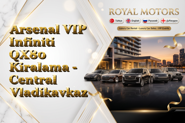 Arsenal VIP Infiniti QX80 Kiralama - Central Vladikavkaz