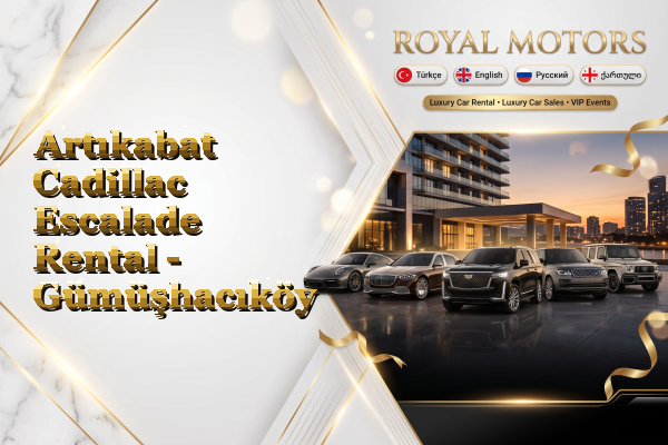 Artıkabat Cadillac Escalade Rental - Gümüşhacıköy