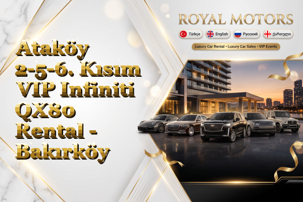 Ataköy 2-5-6. Kısım VIP Infiniti QX80 Rental - Bakırköy