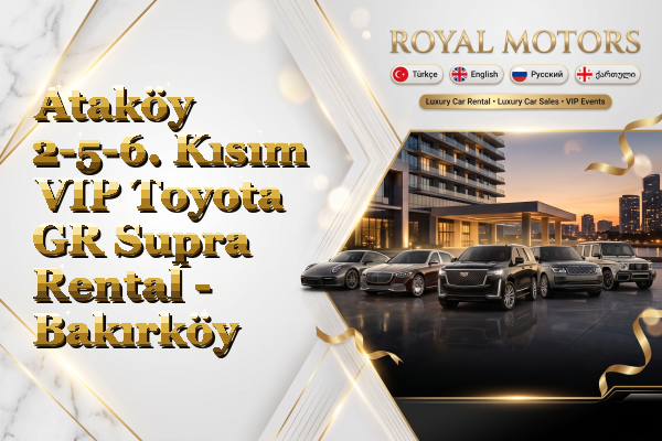 Ataköy 2-5-6. Kısım VIP Toyota GR Supra Rental - Bakırköy