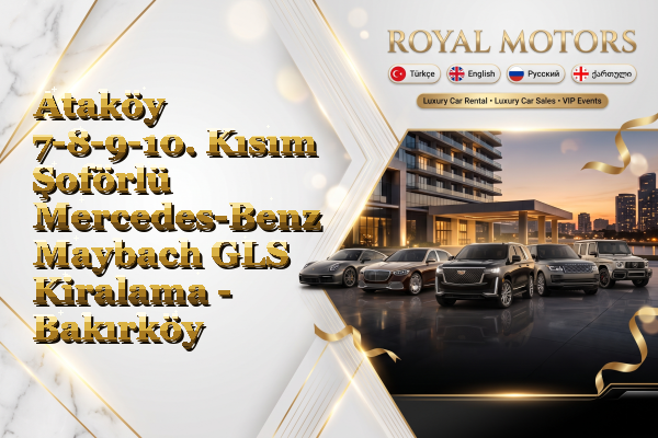 Ataköy 7-8-9-10. Kısım Şoförlü Mercedes-Benz Maybach GLS Kiralama - Bakırköy