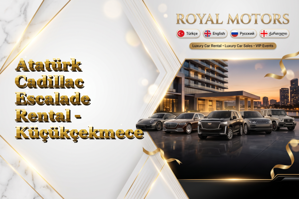 Atatürk Cadillac Escalade Rental - Küçükçekmece