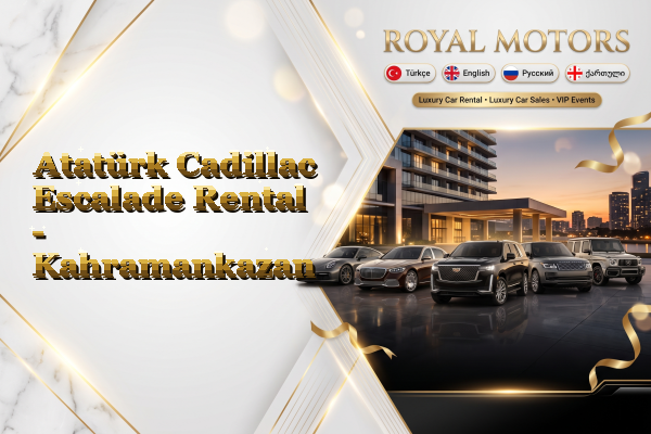 Atatürk Cadillac Escalade Rental - Kahramankazan