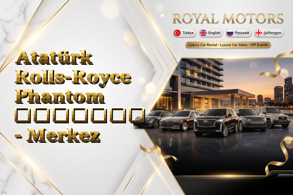 Atatürk Rolls-Royce Phantom გაყიდვა - Merkez