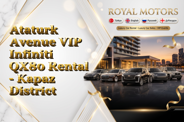 Ataturk Avenue VIP Infiniti QX80 Rental - Kapaz District