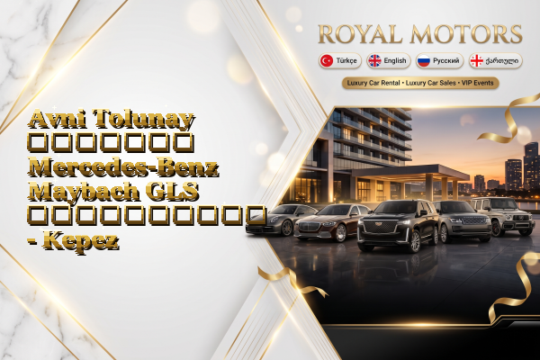 Avni Tolunay მძღოლით Mercedes-Benz Maybach GLS გაქირავება - Kepez