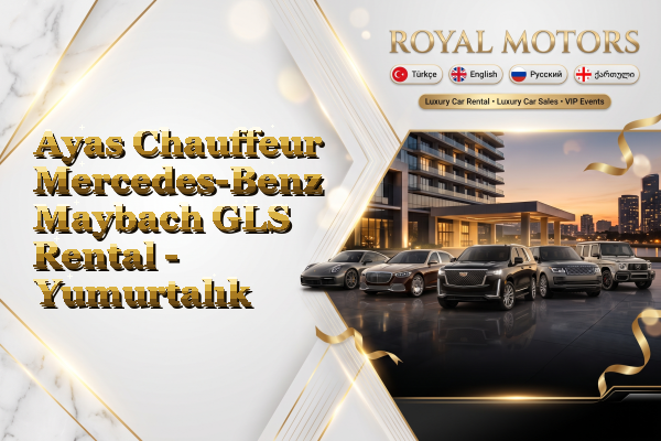 Ayas Chauffeur Mercedes-Benz Maybach GLS Rental - Yumurtalık