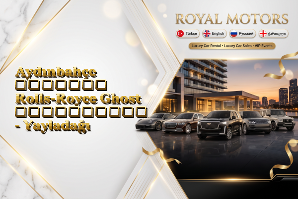 Aydınbahçe მძღოლით Rolls-Royce Ghost გაქირავება - Yayladağı