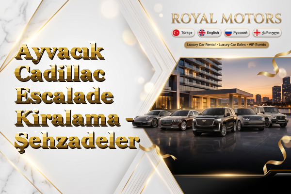Ayvacık Cadillac Escalade Kiralama - Şehzadeler