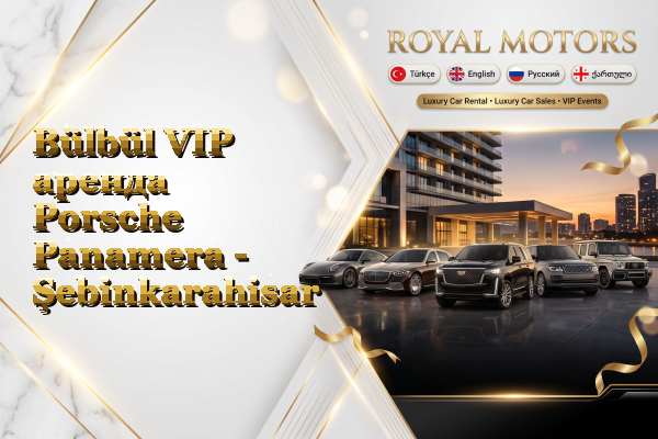 Bülbül VIP аренда Porsche Panamera - Şebinkarahisar