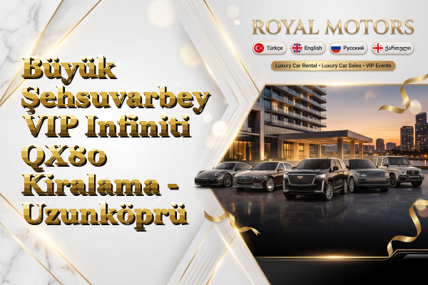 Büyük Şehsuvarbey VIP Infiniti QX80 Kiralama - Uzunköprü