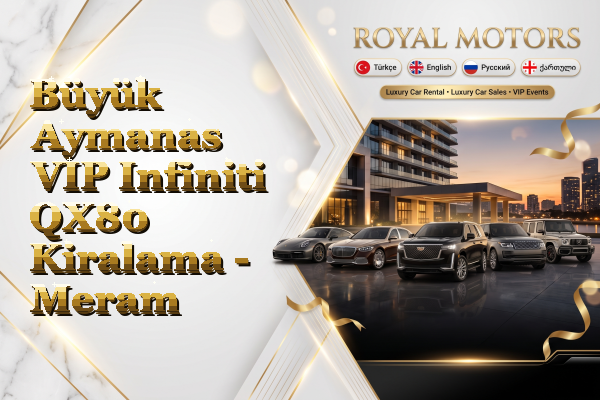 Büyük Aymanas VIP Infiniti QX80 Kiralama - Meram