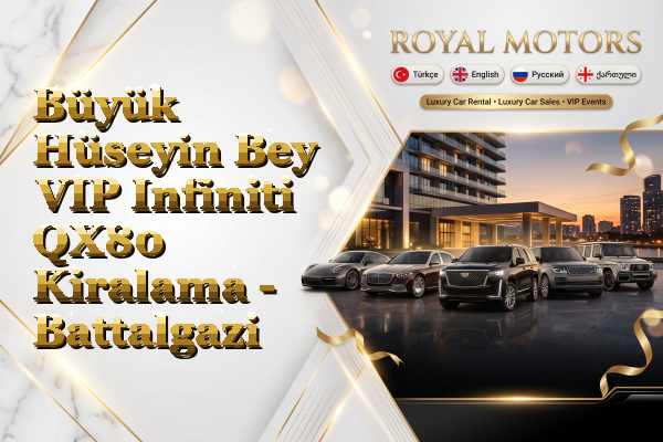 Büyük Hüseyin Bey VIP Infiniti QX80 Kiralama - Battalgazi
