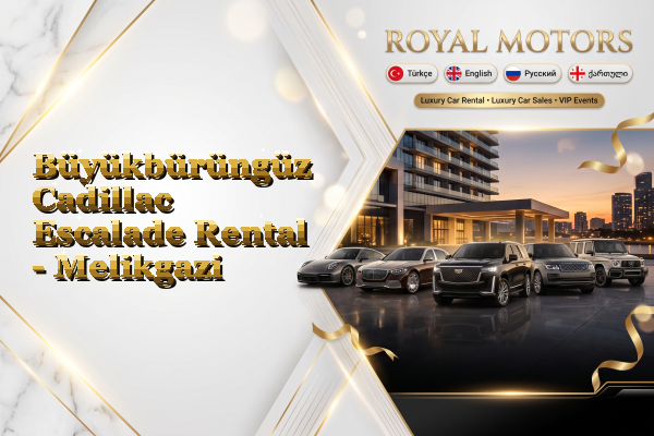 Büyükbürüngüz Cadillac Escalade Rental - Melikgazi