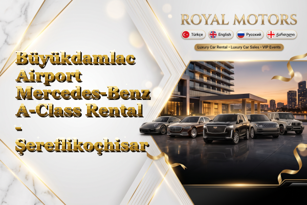 Büyükdamlac Airport Mercedes-Benz A-Class Rental - Şereflikoçhisar
