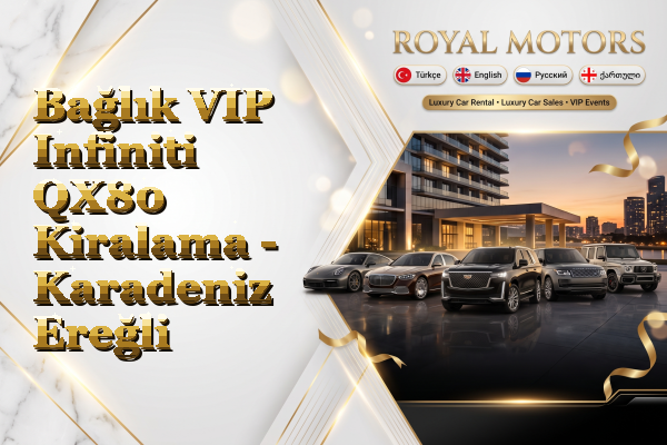 Bağlık VIP Infiniti QX80 Kiralama - Karadeniz Ereğli