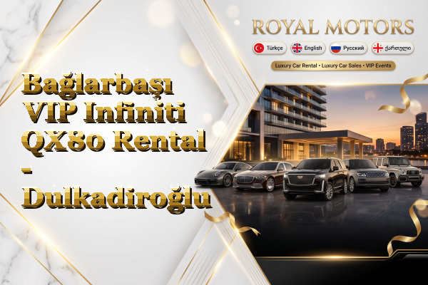 Bağlarbaşı VIP Infiniti QX80 Rental - Dulkadiroğlu