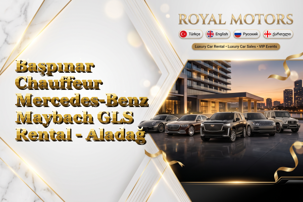 Başpınar Chauffeur Mercedes-Benz Maybach GLS Rental - Aladağ