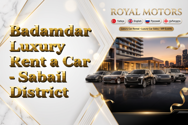 Badamdar Luxury Rent a Car - Sabail District