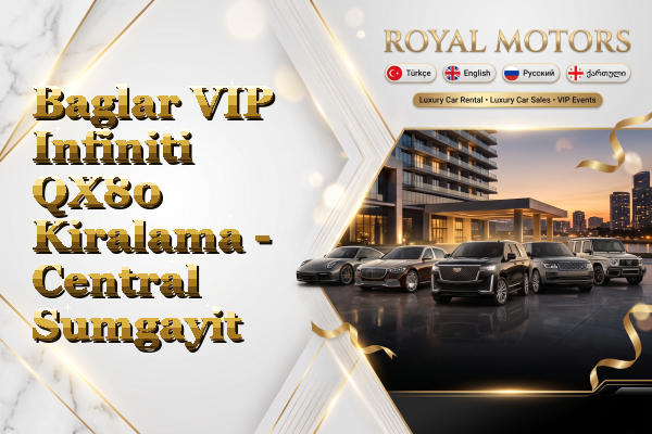 Baglar VIP Infiniti QX80 Kiralama - Central Sumgayit