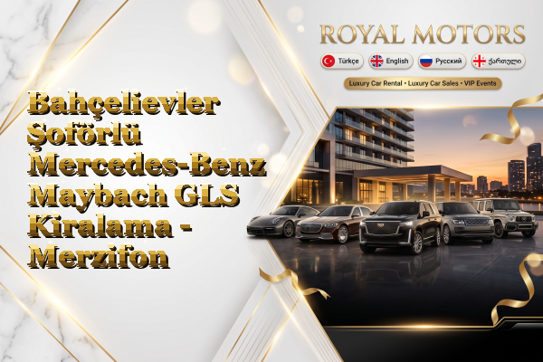 Bahçelievler Şoförlü Mercedes-Benz Maybach GLS Kiralama - Merzifon