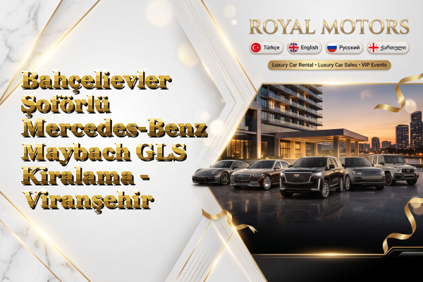 Bahçelievler Şoförlü Mercedes-Benz Maybach GLS Kiralama - Viranşehir