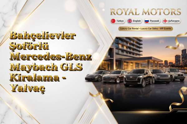 Bahçelievler Şoförlü Mercedes-Benz Maybach GLS Kiralama - Yalvaç
