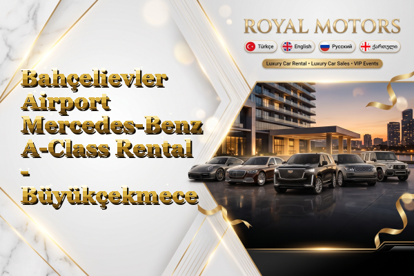 Bahçelievler Airport Mercedes-Benz A-Class Rental - Büyükçekmece