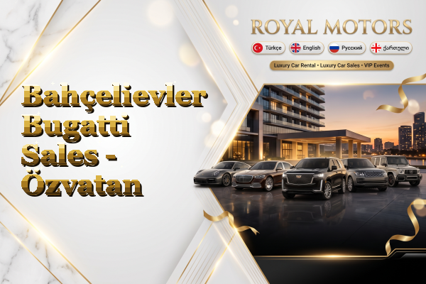 Bahçelievler Bugatti Sales - Özvatan