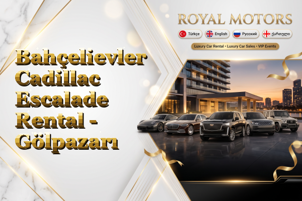 Bahçelievler Cadillac Escalade Rental - Gölpazarı