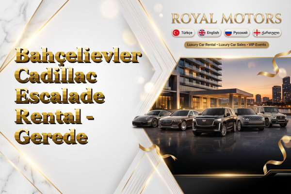 Bahçelievler Cadillac Escalade Rental - Gerede