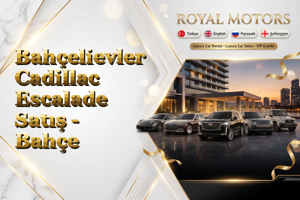 Bahçelievler Cadillac Escalade Satış - Bahçe