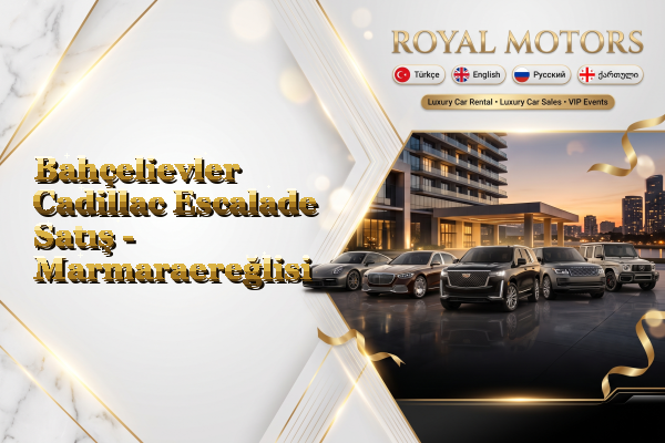 Bahçelievler Cadillac Escalade Satış - Marmaraereğlisi
