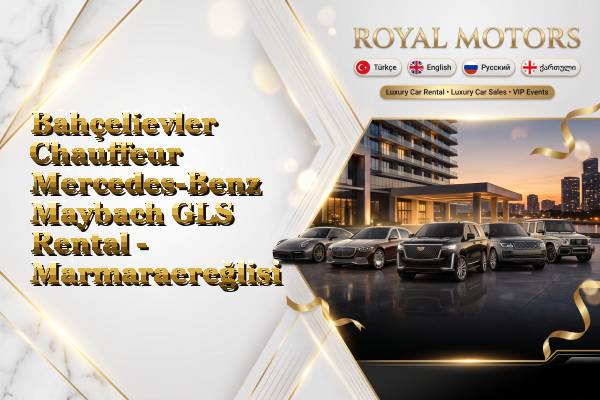 Bahçelievler Chauffeur Mercedes-Benz Maybach GLS Rental - Marmaraereğlisi