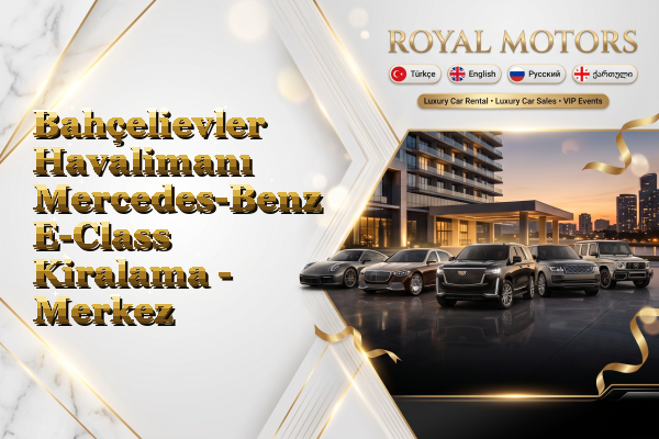 Bahçelievler Havalimanı Mercedes-Benz E-Class Kiralama - Merkez