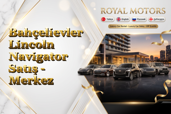 Bahçelievler Lincoln Navigator Satış - Merkez
