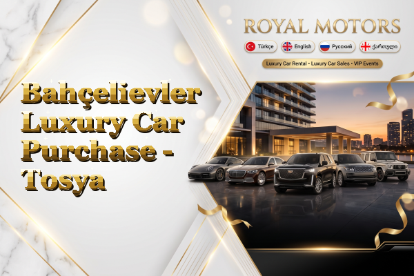 Bahçelievler Luxury Car Purchase - Tosya