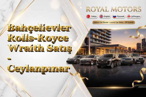 Bahçelievler Rolls-Royce Wraith Satış - Ceylanpınar
