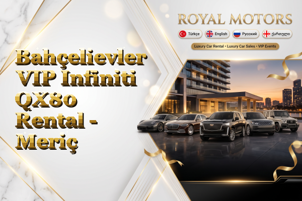Bahçelievler VIP Infiniti QX80 Rental - Meriç