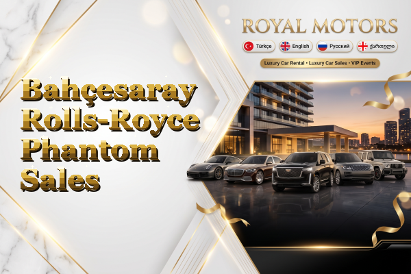 Bahçesaray Rolls-Royce Phantom Sales