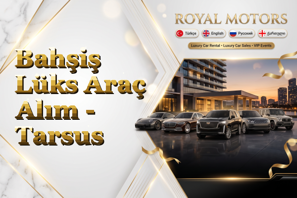 Bahşiş Lüks Araç Alım - Tarsus