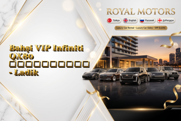Bahşi VIP Infiniti QX80 გაქირავება - Ladik