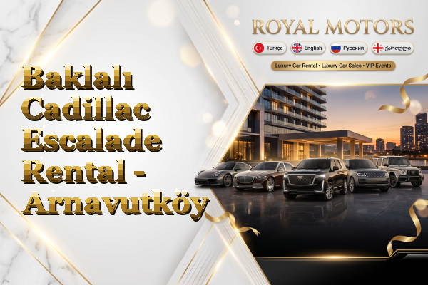 Baklalı Cadillac Escalade Rental - Arnavutköy