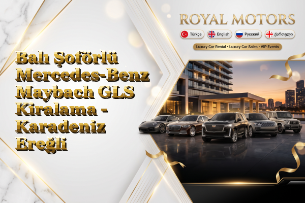 Balı Şoförlü Mercedes-Benz Maybach GLS Kiralama - Karadeniz Ereğli