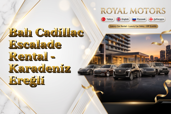 Balı Cadillac Escalade Rental - Karadeniz Ereğli