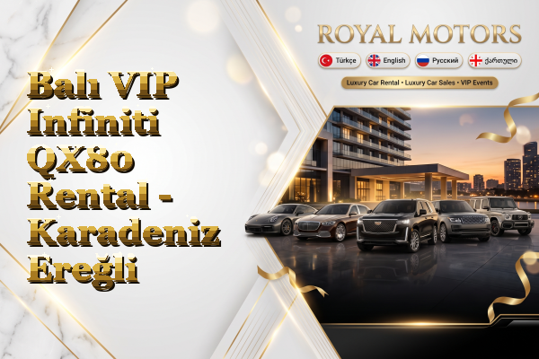 Balı VIP Infiniti QX80 Rental - Karadeniz Ereğli