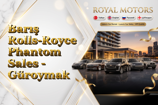 Barış Rolls-Royce Phantom Sales - Güroymak
