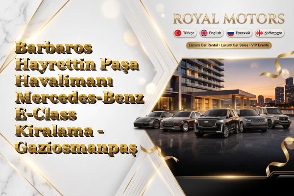 Barbaros Hayrettin Paşa Havalimanı Mercedes-Benz E-Class Kiralama - Gaziosmanpaşa