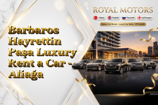 Barbaros Hayrettin Paşa Luxury Rent a Car - Aliağa